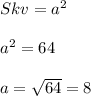 Skv=a^{2}\\\\a^{2}=64\\\\a=\sqrt{64} =8