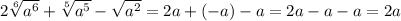 2 \sqrt[6]{ {a}^{6} } + \sqrt[5]{ {a}^{5} } - \sqrt{ {a}^{2} } = 2a + (- a ) - a = 2a - a - a = 2a