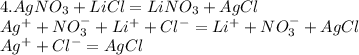 4. AgNO_{3} + LiCl = LiNO_{3} + AgCl\\Ag^{+} + NO_{3}^{-} + Li^{+} + Cl^{-} = Li^{+} + NO_{3}^{-} + AgCl\\Ag^{+} + Cl^{-} = AgCl