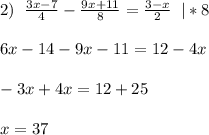 2)\;\;\frac{3x-7}{4}-\frac{9x+11}{8}=\frac{3-x}{2}\;\; |*8\\\\6x-14-9x-11=12-4x\\\\-3x+4x = 12+25\\\\x = 37