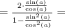 = \frac{2\cdot\frac{\sin(a)}{\cos(a)}}{1 - \frac{\sin^2(a)}{\cos^2(a)}} =