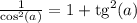 \frac{1}{\cos^2(a)} = 1 + \mathrm{tg}^2(a)