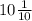 10 \frac{1}{10}