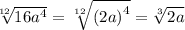 \sqrt[12]{16 {a}^{4} } = \sqrt[12]{ {(2a)}^{4} } = \sqrt[3]{2a}