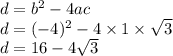 d = b^{2} - 4ac \\ d = (- 4) ^{2} - 4 \times 1 \times \sqrt{3} \\ d = 16 - 4 \sqrt{3}
