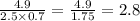 \frac{4.9}{2.5 \times 0.7} = \frac{4.9}{1.75} = 2.8