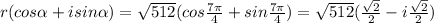 r(cos\alpha +isin\alpha )=\sqrt{512} (cos\frac{7\pi }{4} +sin\frac{7\pi }{4} )=\sqrt{512} (\frac{\sqrt{2} }{2}-i\frac{\sqrt{2} }{2} )