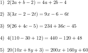 1)\;\;2(2a+b-2)=4a+2b-4\\\\2)\;\;3(3x-2-2t)=9x-6-6t\\\\3)\;\;9(26+4c-5)=234+36c-45\\\\4)\;\;4(110-30+12)=440-120+48\\\\5)\;\;20(10x+8y+3)=200x+160y+60