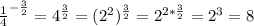 \frac{1}{4}^{-\frac{3}{2} } =4^{\frac{3}{2} } =(2^{2})^\frac{3}{2}=2^{2*\frac{3}{2}}=2^{3}=8