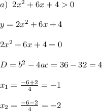 a)\;\;2x^2+6x+4 0\\\\y=2x^2+6x+4\\\\2x^2+6x+4=0\\\\D=b^2-4ac = 36-32=4\\\\x_1=\frac{-6+2}{4}=-1\\\\x_2=\frac{-6-2}{4}=-2\\\\