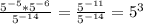 \frac{5^{-5} {*5^{-6} } }{5^{-14} } =\frac{5^{-11} }{5^{-14} } =5^{3}