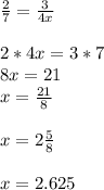 \frac{2}{7}= \frac{3}{4x} \\\\2*4x = 3*7\\8x = 21\\x=\frac{21}{8} \\\\x=2 \frac{5}{8}\\\\x=2 .625