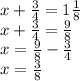 x + \frac{3}{4} = 1 \frac{1}{8} \\ x + \frac{3}{4} = \frac{9}{8} \\ x = \frac{9}{8} - \frac{3}{4} \\ x = \frac{3}{8}