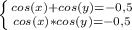 \left \{ {{cos(x)+cos(y)=-0,5} \atop {cos(x)*cos(y)=-0,5}} \right.