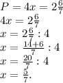 P=4x=2\frac{6}{7}\\4x=2\frac{6}{7}\\x=2\frac{6}{7}:4\\x=\frac{14+6}{7}:4\\x=\frac{20}{7}:4\\x=\frac{5}{7}.
