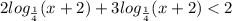 2 log_{ \frac{1}{4} }(x + 2) + 3 log_{ \frac{1}{4} }(x + 2) < 2