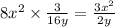 8 {x}^{2} \times \frac{3}{16y} = \frac{3 {x}^{2} }{2y}
