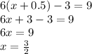 6(x + 0.5) - 3 = 9 \\ 6x + 3 - 3 = 9 \\ 6x = 9 \\ x = \frac{3}{2}