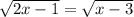 \sqrt{2x-1}=\sqrt{ x-3}