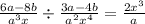 \frac{6a -8b}{a {}^{3} {x} } \div \frac{3a - 4b}{ {a}^{2} x {}^{4} } = \frac{2x { }^{3} }{a}