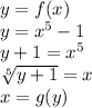 y=f(x)\\y=x^5-1\\y+1=x^5\\\sqrt[5]{y+1}=x\\x=g(y)