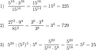 1)\ \ \dfrac{5^{16}\cdot 3^{16}}{15^{14}}=\dfrac{15^{16}}{15^{14}}=15^2=225\\\\\\2)\ \ \dfrac{27^2\cdot 9^{4}}{81^2}=\dfrac{3^6\cdot 3^8}{3^8}=3^6=729\\\\\\3)\ \ 5^{20}:(5^2)^5:5^8=\dfrac{5^{20}}{5^{10}\cdot 5^8}=\dfrac{5^{20}}{5^{18}}=5^2=25
