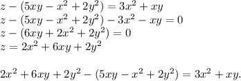 z-(5xy-x^2+2y^2)=3x^2+xy\\z-(5xy-x^2+2y^2)-3x^2-xy=0\\z-(6xy+2x^2+2y^2)=0\\z=2x^2+6xy+2y^2\\\\2x^2+6xy+2y^2-(5xy-x^2+2y^2)=3x^2+xy.