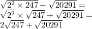 \sqrt{2 {}^{2} \times 247 } + \sqrt{20291} = \\ \sqrt{2 {}^{2} } \times \sqrt{247} + \sqrt{20291} = \\ 2 \sqrt{247} + \sqrt{20291}