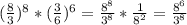(\frac{8}{3}) ^{8} *(\frac{3}{6} )^{6} =\frac{8^{8} }{3^{8} } *\frac{1}{8^{2} } =\frac{8^{6} }{3^{8} }