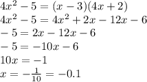 4x {}^{2} - 5 = (x - 3)(4x + 2) \\ 4x {}^{2} - 5 = 4x {}^{2} + 2x - 12x - 6 \\ - 5 = 2x - 12x - 6 \\ - 5 = - 10x - 6 \\ 10x = - 1 \\ x = - \frac{1}{10} = - 0.1