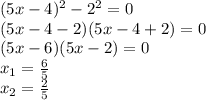 (5x-4)^2-2^2=0\\(5x-4-2)(5x-4+2)=0\\(5x-6)(5x-2)=0\\x_1=\frac{6}{5}\\x_2=\frac{2}{5}