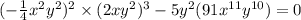 ( - \frac{1}{4} {x}^{2} {y}^{2} ) {}^{2} \times (2xy ^{2} ) {}^{3} - 5y {}^{2} (91x {}^{11} y {}^{10}) = 0