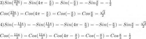 3)Sin(\frac{23\pi }{6})=Sin(4\pi-\frac{\pi }{6})=Sin(-\frac{\pi }{6})=-Sin\frac{\pi }{6}=-\frac{1}{2}\\\\Cos(\frac{23\pi }{6})=Cos(4\pi-\frac{\pi }{6})=Cos(-\frac{\pi }{6})=Cos\frac{\pi }{6}=\frac{\sqrt{3}}{2}\\\\4)Sin(-\frac{11\pi }{3})=-Sin(\frac{11\pi }{3})=-Sin(4\pi-\frac{\pi }{3})=-Sin(-\frac{\pi }{3})=Sin\frac{\pi }{3}=\frac{\sqrt{3}}{2}\\\\Cos(-\frac{11\pi }{3})=Cos(\frac{11\pi }{3})=Cos(4\pi-\frac{\pi }{3})=Cos(-\frac{\pi }{3})=Cos\frac{\pi }{3}=\frac{1}{2}