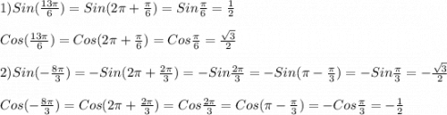 1)Sin(\frac{13\pi }{6})=Sin(2\pi+\frac{\pi }{6})=Sin\frac{\pi }{6}=\frac{1}{2}\\\\Cos(\frac{13\pi }{6})=Cos(2\pi+\frac{\pi }{6})=Cos\frac{\pi }{6}=\frac{\sqrt{3}}{2} \\\\2)Sin(-\frac{8\pi }{3})=-Sin(2\pi +\frac{2\pi }{3})=-Sin\frac{2\pi }{3}=-Sin(\pi-\frac{\pi }{3})=-Sin\frac{\pi }{3}=-\frac{\sqrt{3}}{2}\\\\Cos(-\frac{8\pi }{3})=Cos(2\pi +\frac{2\pi }{3})=Cos\frac{2\pi }{3}=Cos(\pi-\frac{\pi }{3})=-Cos\frac{\pi }{3}=-\frac{1}{2}