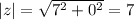 |z| = \sqrt{7^{2} + 0^{2} } = 7