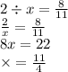 2 \div x = \frac{8}{11} \\ \frac{2}{x} = \frac{8}{11} \\ 8x = 22 \\ \times = \frac{11}{4}