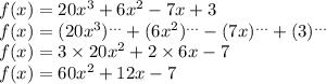 f(x) = 20 {x}^{3} + 6 {x}^{2} - 7x + 3 \\ f(x) = (20 {x}^{3} ) ^{...} + (6 {x}^{2} ) ^{...} - (7x) ^{...} + (3)^{...} \\ f(x) = 3 \times 20 {x}^{2} + 2 \times 6x - 7 \\ f(x) = 60 {x}^{2} + 12x - 7