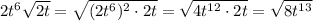 2t^6\sqrt{2t}=\sqrt{(2t^6)^2\cdot2t}=\sqrt{4t^{12}\cdot2t}=\sqrt{8t^{13}}