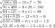 \sqrt{100*49} = 10*7 = 70\\\sqrt{81*400} = 9*20 = 180\\\sqrt{64*121} = 8 * 11 = 88\\\sqrt{144*0.25} = 12 * 0.5 = 6\\\sqrt{0.01*169} = 0.1 * 13 = 1.3\\\sqrt{x} 2,25*0,04 = 1.5*0.2 = 0,3