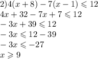 2)4(x + 8) - 7(x - 1) \leqslant 12 \\ 4x + 32 - 7x + 7 \leqslant 12 \\ - 3x + 39 \leqslant 12 \\ - 3x \leqslant 12 - 39 \\ - 3x \leqslant - 27 \\ x \geqslant 9