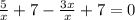 \frac{5}{x} + 7 - \frac{3x}{x} + 7 = 0