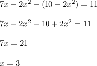 7x-2x^2-(10-2x^2)=11\\\\7x-2x^2-10+2x^2=11\\\\7x=21\\\\x=3