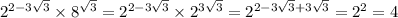 {2}^{2 - 3 \sqrt{3} } \times {8}^{ \sqrt{3} } = {2}^{2 - 3 \sqrt{3} } \times {2}^{3 \sqrt{3} } = {2}^{2 - 3 \sqrt{3} + 3 \sqrt{3} } = {2}^{2} = 4