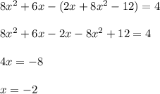 8x^2+6x-(2x+8x^2-12)=4\\\\8x^2+6x-2x-8x^2+12=4\\\\4x=-8\\\\x=-2