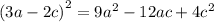 {(3a - 2c)}^{2} = 9 {a}^{2} - 12ac + 4 {c}^{2}