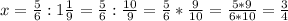 x=\frac{5}{6}:1\frac{1}{9}= \frac{5}{6}:\frac{10}{9}=\frac{5}{6}*\frac{9}{10}=\frac{5*9}{6*10}=\frac{3}{4}