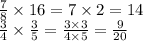 \frac{7}{8} \times 16 = 7 \times 2 = 14 \\ \frac{3}{4} \times \frac{3}{5} = \frac{3 \times 3}{4 \times 5} = \frac{9}{20}
