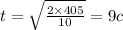 t = \sqrt{ \frac{2 \times 405}{10} } = 9c