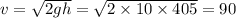 v = \sqrt{2gh} = \sqrt{2 \times 10 \times 405} = 90