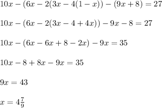 10x-(6x-2(3x-4(1-x))-(9x+8)=27\\\\10x-(6x-2(3x-4+4x))-9x-8=27\\\\10x-(6x-6x+8-2x)-9x=35\\\\10x-8+8x-9x=35\\\\9x=43\\\\x=4\frac{7}{9}